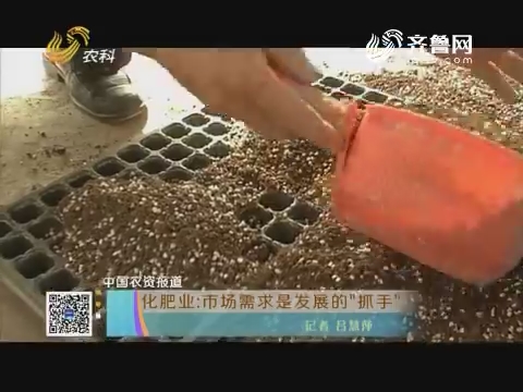 【中国农资报道】化肥业：市场需求是发展的“抓手”