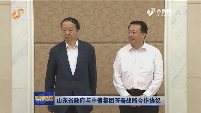 山东省政府与中信集团签署战略合作协议