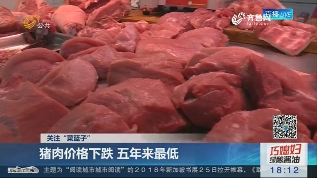 关注“菜篮子” ：猪肉价格下跌 五年来最低