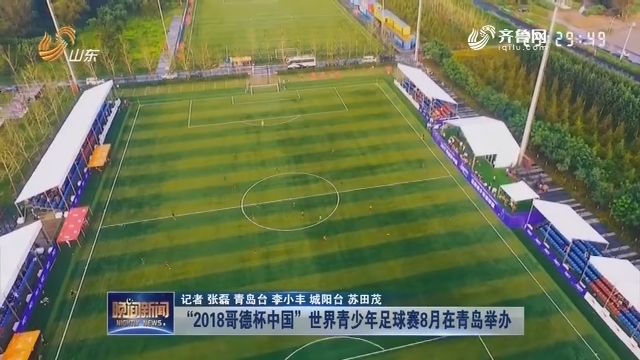 “2018哥德杯中国”世界青少年足球赛8月在青岛举办