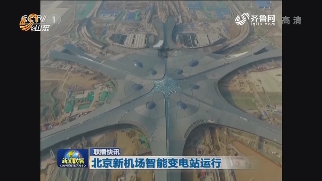 联播快讯：北京新机场智能变电站运行