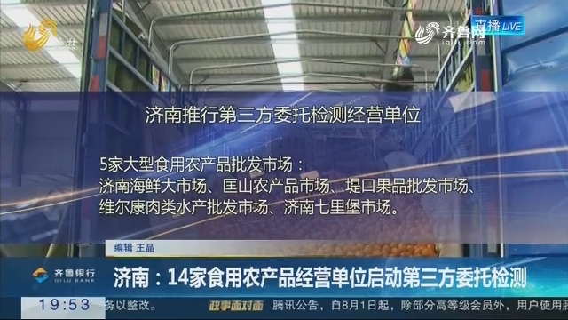 【直通17市】济南：14家食用农产品经营单位启动第三方委托检测