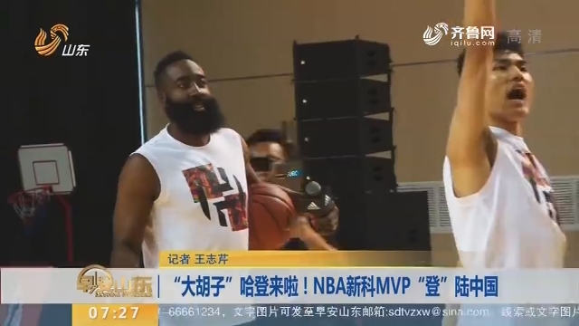 “大胡子”哈登来啦！NBA新科MVP“登”陆中国