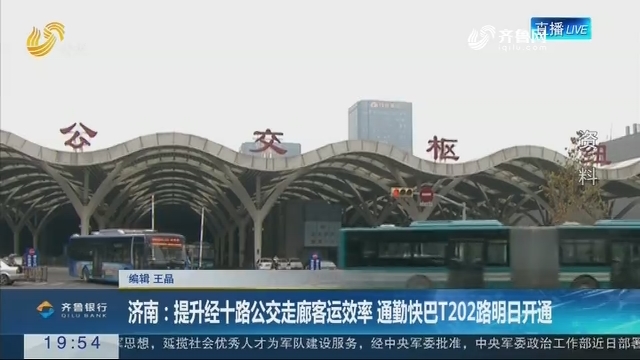 【直通17市】济南：提升经十路公交走廊客运效率 通勤快巴T202路明日开通