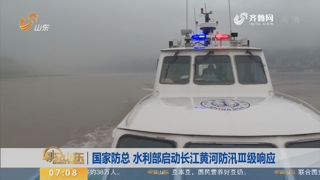 国家防总 水利部启动长江黄河防汛Ⅲ级响应