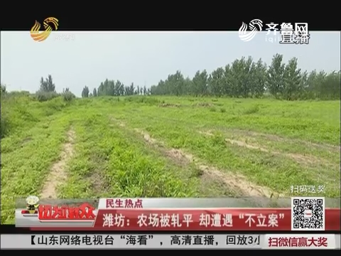 【民生热点】潍坊：农场被轧平 却遭遇“不立案”