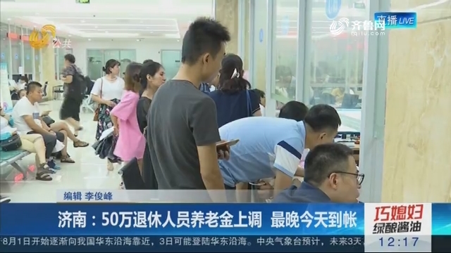 济南：50万退休人员养老金上调  最晚7月31日到帐