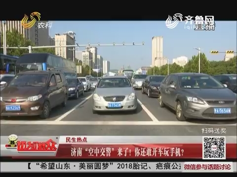 【民生热点】济南“空中交警”来了！你还敢开车玩手机？