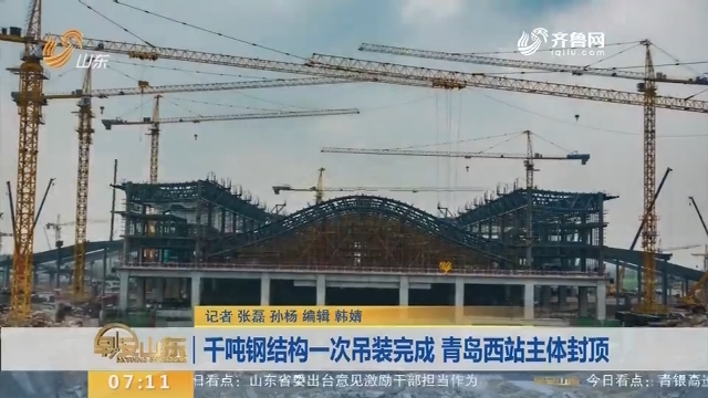 【闪电新闻排行榜】千吨钢结构一次吊装完成 青岛西站主体封顶
