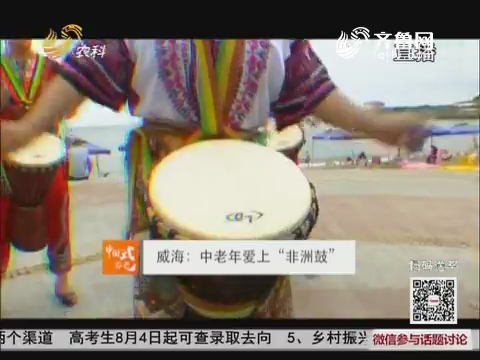 【中国式养老】威海：中老年爱上“非洲鼓”