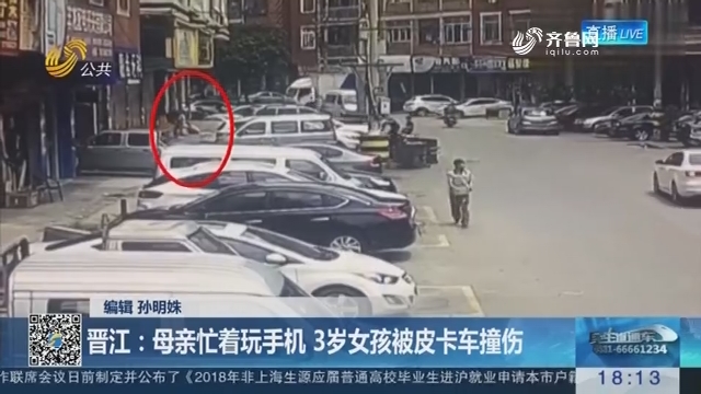 【家长 请放下手机！】晋江：母亲忙着玩手机 3岁女孩被皮卡车撞伤