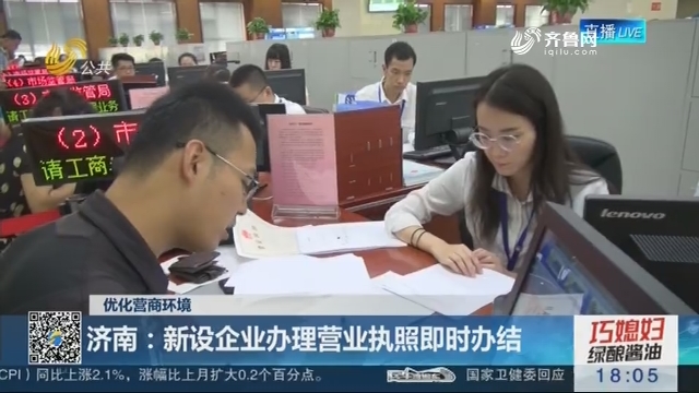 【优化营商环境】济南：新设企业办理营业执照即时办结