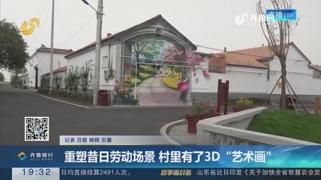 【跑政事】重塑昔日劳动场景 村里有了3D“艺术画”