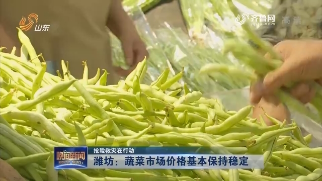 【抢险救灾在行动】潍坊：蔬菜市场价格基本保持稳定