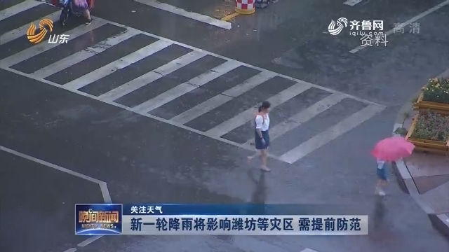 【关注天气】新一轮降雨将影响潍坊等灾区 需提前防范