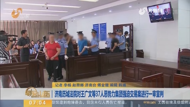 济南历城法院对王广文等37人恶势力集团强迫交易案进行一审宣判