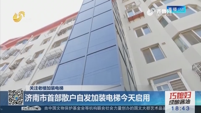 【关注老楼加装电梯】济南市首部散户自发加装电梯9月8日启用