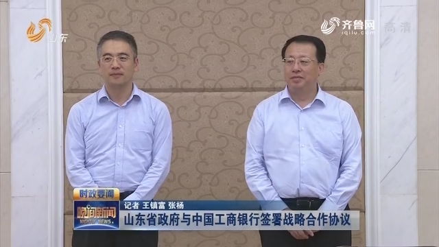 山东省政府与中国工商银行签署战略合作协议