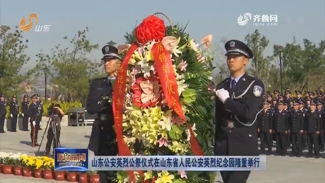 山东公安英烈公祭仪式在山东省人民公安英烈纪念园隆重举行