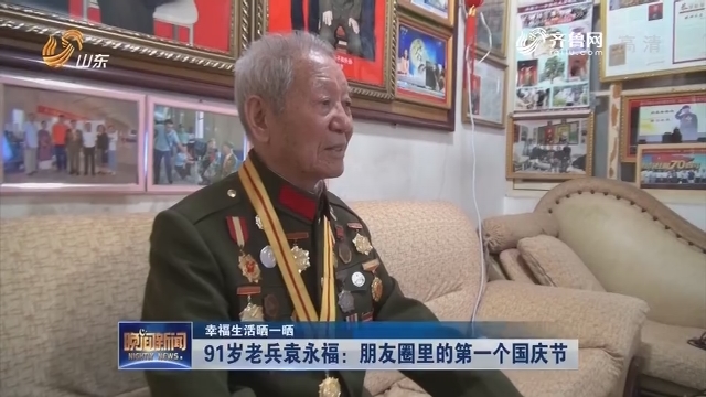 【幸福生活晒一晒】91岁老兵袁永福：朋友圈里的第一个国庆节