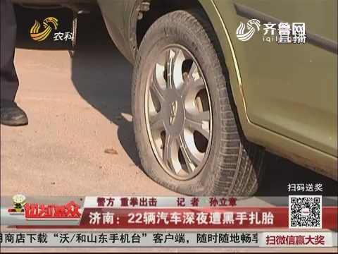 【警方 重拳出击】济南：22辆汽车深夜遭黑手扎胎
