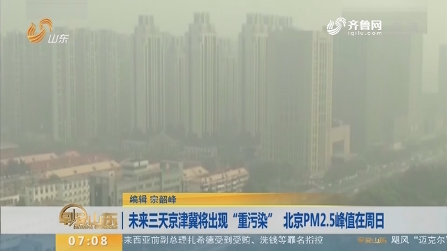 【昨夜今晨】未来三天京津冀将出现“重污染” 北京PM2.5峰值在周日