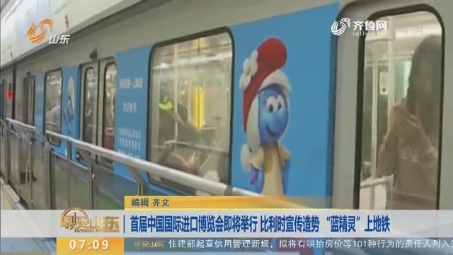 【昨夜今晨】首届中国国际进口博览会即将举行 比利时宣传造势 “蓝精灵”上地铁