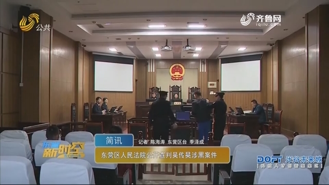 【简讯】东营区人民法院公开宣判吴传昊涉黑案件
