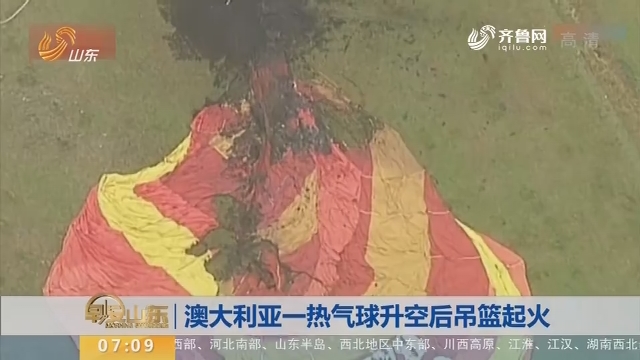 【昨夜今晨】澳大利亚一热气球升空后吊篮起火