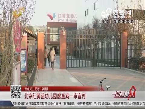 【热点关注】北京红黄蓝幼儿园虐童案一审宣判