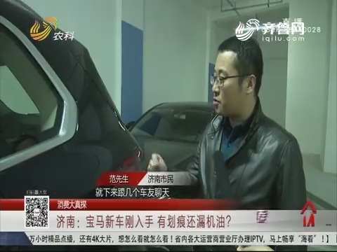 【消费大真探】济南：宝马新车刚入手 有划痕还漏机油？