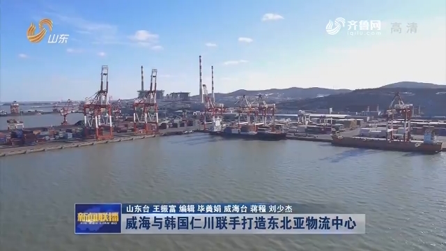 威海与韩国仁川联手打造东北亚物流中心