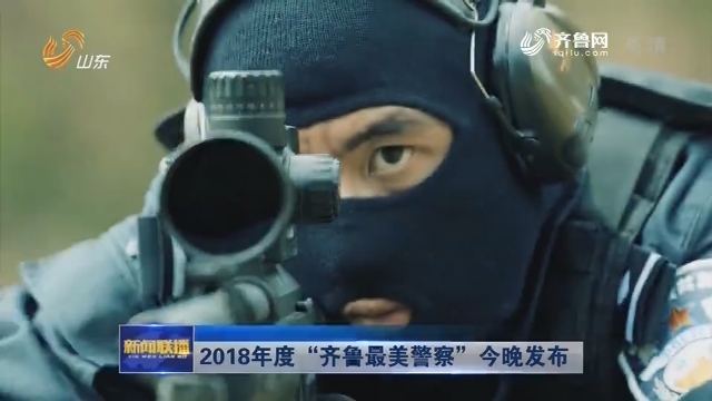 2018年度“齐鲁最美警察”今晚发布