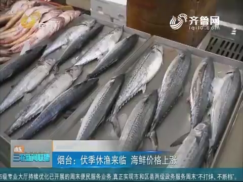 【记者观察】烟台：伏季休渔来临 海鲜价格上涨