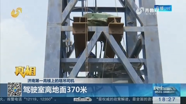 【真相】济南第一高楼上的塔吊司机 驾驶室离地面370米