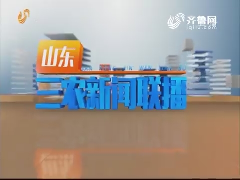 2019年05月15日山东三农新闻联播完整版
