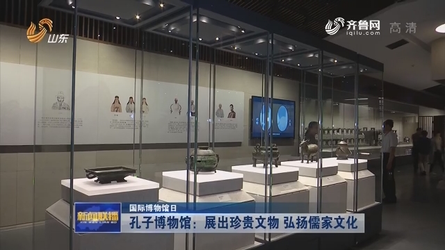 【国际博物馆日】孔子博物馆：展出珍贵文物 弘扬儒家文化
