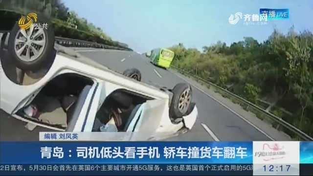 青岛：司机低头看手机 轿车撞货车翻车