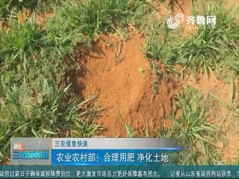 【三农信息快递】农业农村部：合理用肥 净化土地
