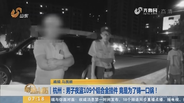 【闪电新闻排行榜】杭州：男子夜盗109个铝合金挂件 竟是为了铸一口锅！