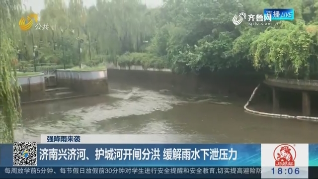 【强降雨来袭】济南兴济河、护城河开闸分洪 缓解雨水下泄压力