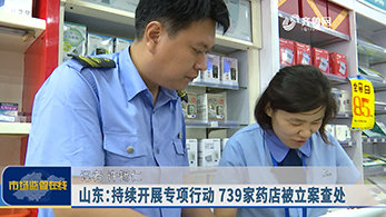 山东：持续开展专项行动 739家药店被立案查处