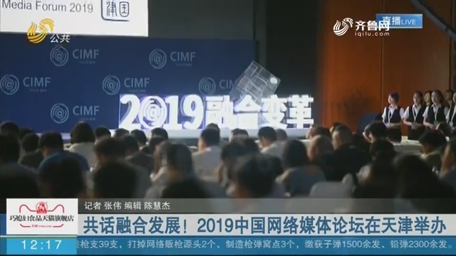 共话融合发展！2019中国网络媒体论坛在天津举办