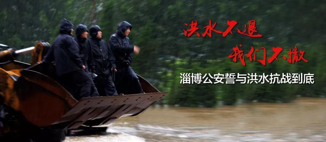 洪水不退，我们不撤，淄博公安誓与洪水抗战到底