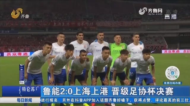 鲁能2：0上海上港 晋级足协杯决赛