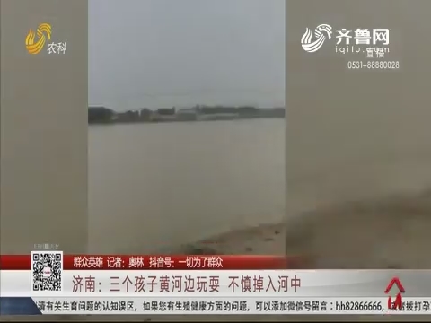 【群众英雄】济南：三个孩子黄河边玩耍 不慎掉入河中