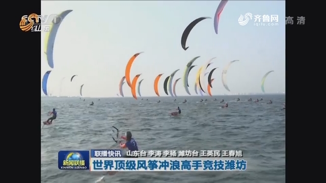 【联播快讯】世界顶级风筝冲浪高手竞技潍坊