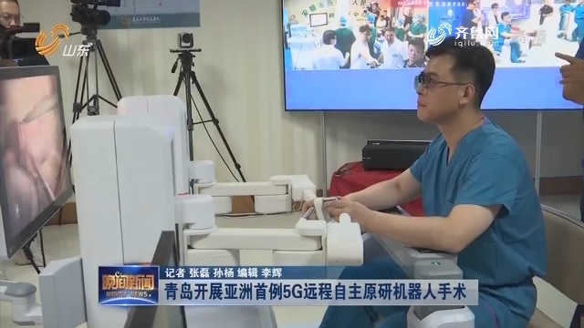 青岛开展亚洲首例5G远程自主原研机器人手术
