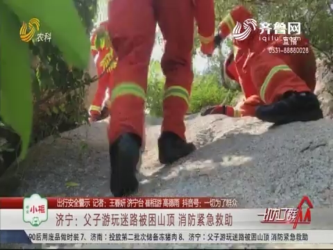 【出行安全警示】济宁：父子游玩迷路被困山顶 消防紧急救助