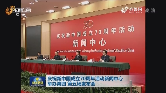 庆祝新中国成立70周年活动新闻中心举办第四 第五场发布会